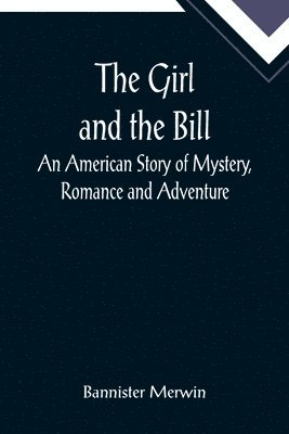 Bannister Merwin - Girl and the Bill; An American Story of Mystery, Romance and Adventure, Häftad