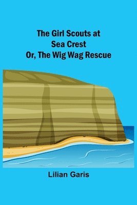 Lilian Garis - Girl Scouts at Sea Crest; Or, the Wig Wag Rescue, Häftad