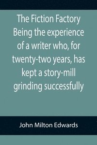 bokomslag Fiction Factory Being the experience of a writer who, for twenty-two years, has kept a story-mill grinding successfully (