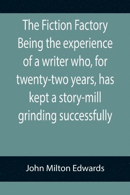 bokomslag Fiction Factory Being the experience of a writer who, for twenty-two years, has kept a story-mill grinding successfully (