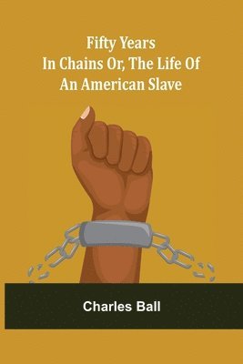 Charles Ball - Fifty Years in Chains Or, the Life of an American Slave, Häftad