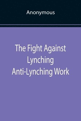 bokomslag The Fight Against Lynching Anti-Lynching Work of the National Association for the Advancement of Colored People for the Year Nineteen Eighteen