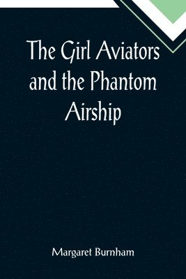 bokomslag Girl Aviators and the Phantom Airship