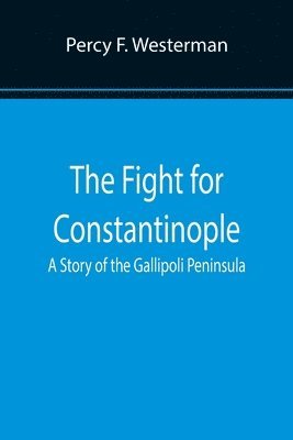 bokomslag Fight for Constantinople A Story of the Gallipoli Peninsula