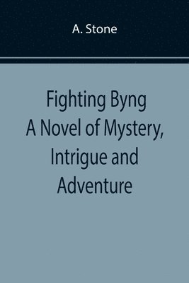 Fighting Byng A Novel of Mystery, Intrigue and Adventure 1