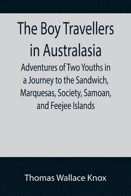 bokomslag The Boy Travellers in Australasia; Adventures of Two Youths in a Journey to the Sandwich, Marquesas, Society, Samoan, and Feejee Islands