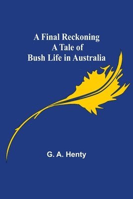 G A Henty, G. A. Henty - Final Reckoning A Tale of Bush Life in Australia, Häftad