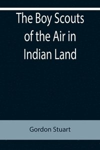 bokomslag The Boy Scouts of the Air in Indian Land