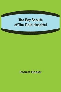 bokomslag The Boy Scouts of the Field Hospital