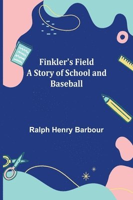Finkler's Field A Story of School and Baseball 1