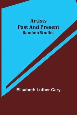 Elisabeth Luther Cary - Artists Past and Present; Random Studies, Häftad