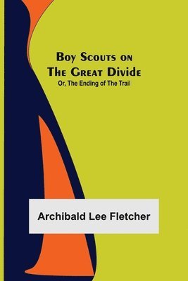 bokomslag Boy Scouts on the Great Divide; Or, The Ending of the Trail