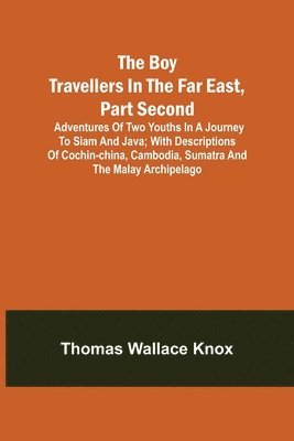 bokomslag The Boy Travellers in the Far East, Part Second; Adventures of Two Youths in a Journey to Siam and Java; With Descriptions of Cochin-China, Cambodia, Sumatra and the Malay Archipelago