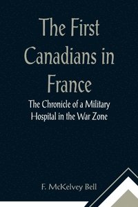 bokomslag First Canadians in France The Chronicle of a Military Hospital in the War Zone