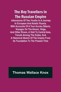 bokomslag The Boy Travellers in The Russian Empire; Adventures of Two Youths in a Journey in European and Asiatic Russia, with Accounts of a Tour across Siberia, Voyages on the Amoor, Volga, and Other Rivers,