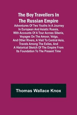 bokomslag The Boy Travellers in The Russian Empire; Adventures of Two Youths in a Journey in European and Asiatic Russia, with Accounts of a Tour across Siberia, Voyages on the Amoor, Volga, and Other Rivers,