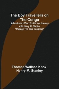 bokomslag The Boy Travellers on the Congo; Adventures of Two Youths in a Journey with Henry M. Stanley Through the Dark Continent