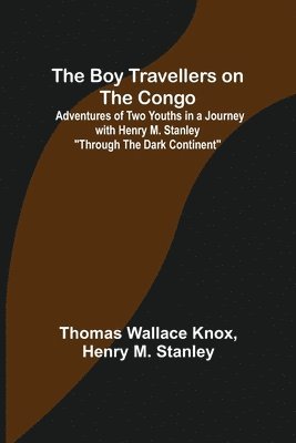 bokomslag The Boy Travellers on the Congo; Adventures of Two Youths in a Journey with Henry M. Stanley &quot;Through the Dark Continent&quot;