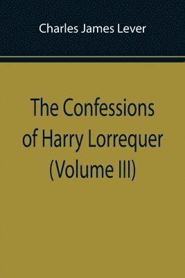 bokomslag Confessions of Harry Lorrequer (Volume III)
