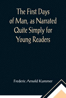 Frederic Arnold Kummer - First Days of Man, as Narrated Quite Simply for Young Readers, Häftad
