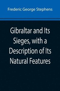 bokomslag Gibraltar and Its Sieges, with a Description of Its Natural Features
