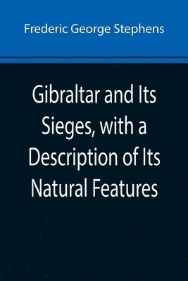 bokomslag Gibraltar and Its Sieges, with a Description of Its Natural Features