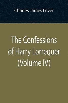 bokomslag Confessions of Harry Lorrequer (Volume IV)