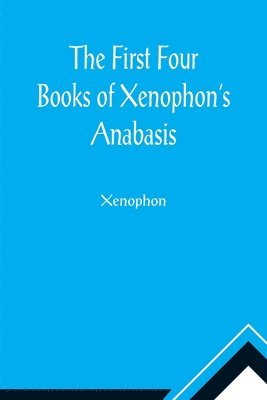 bokomslag The First Four Books of Xenophon's Anabasis