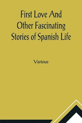 bokomslag First Love And Other Fascinating Stories of Spanish Life