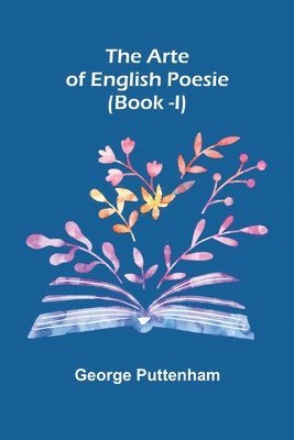 The Arte of English Poesie (Book -I) 1