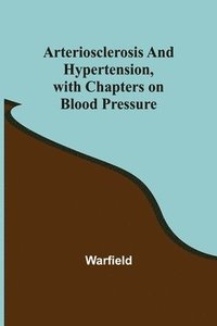 bokomslag Arteriosclerosis and Hypertension, with Chapters on Blood Pressure