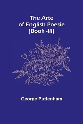 George Puttenham - Arte of English Poesie (Book -III), Häftad
