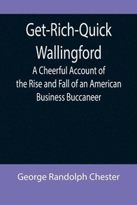 bokomslag Get-Rich-Quick Wallingford; A Cheerful Account of the Rise and Fall of an American Business Buccaneer