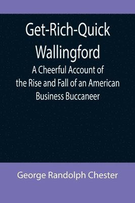 bokomslag Get-Rich-Quick Wallingford; A Cheerful Account of the Rise and Fall of an American Business Buccaneer