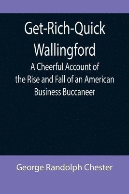 bokomslag Get-Rich-Quick Wallingford; A Cheerful Account of the Rise and Fall of an American Business Buccaneer