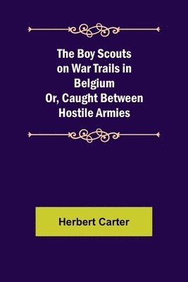 bokomslag The Boy Scouts on War Trails in Belgium; Or, Caught Between Hostile Armies