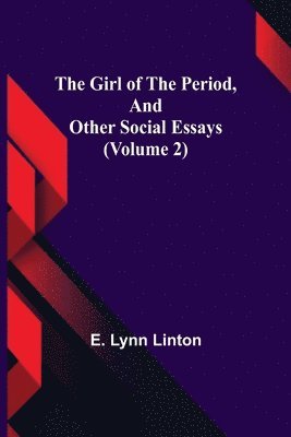 The Girl of the Period, and Other Social Essays (Volume 2) 1