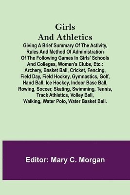 Girls and Athletics; Giving a brief summary of the activity, rules and method of administration of the following games in girls' schools and colleges, women's clubs, etc. 1