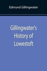 bokomslag Gillingwater's History of Lowestoft