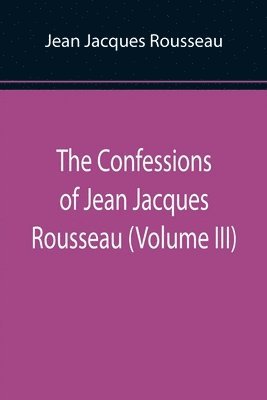 bokomslag Confessions of Jean Jacques Rousseau (Volume III)