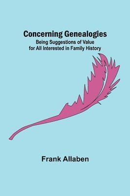 Frank Allaben - Concerning Genealogies; Being Suggestions of Value for All Interested in Family History, Häftad