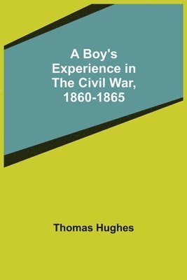 A Boy's Experience in the Civil War, 1860-1865 1