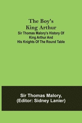 The Boy's King Arthur; Sir Thomas Malory's History of King Arthur and His Knights of the Round Table 1