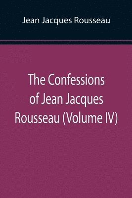 bokomslag Confessions of Jean Jacques Rousseau (Volume IV)
