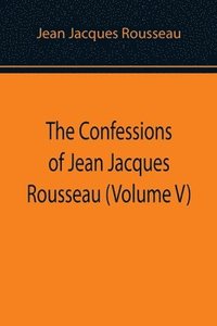 bokomslag Confessions of Jean Jacques Rousseau (Volume V)