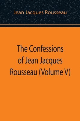 bokomslag Confessions of Jean Jacques Rousseau (Volume V)