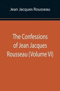 bokomslag Confessions of Jean Jacques Rousseau (Volume VI)