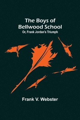 The Boys of Bellwood School; Or, Frank Jordan's Triumph 1