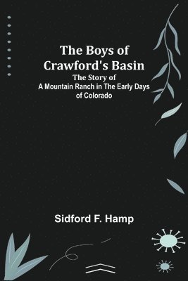 bokomslag The Boys of Crawford's Basin; The Story of a Mountain Ranch in the Early Days of Colorado