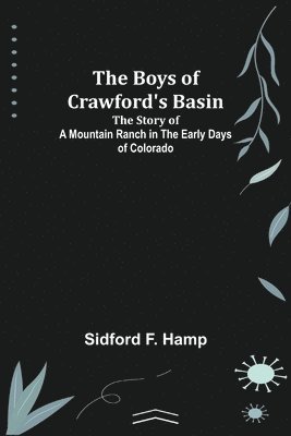 Boys of Crawford's Basin; The Story of a Mountain Ranch in the Early Days of Colorado